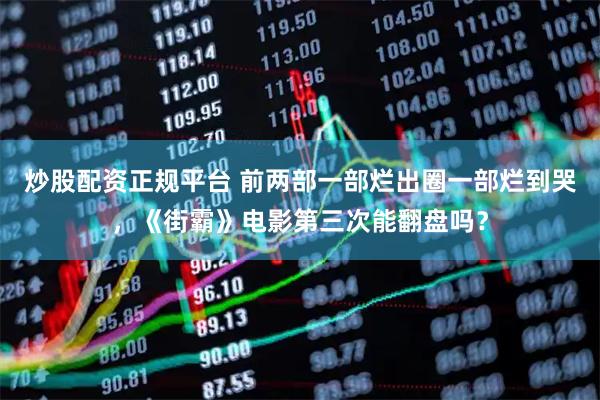 炒股配资正规平台 前两部一部烂出圈一部烂到哭，《街霸》电影第三次能翻盘吗？